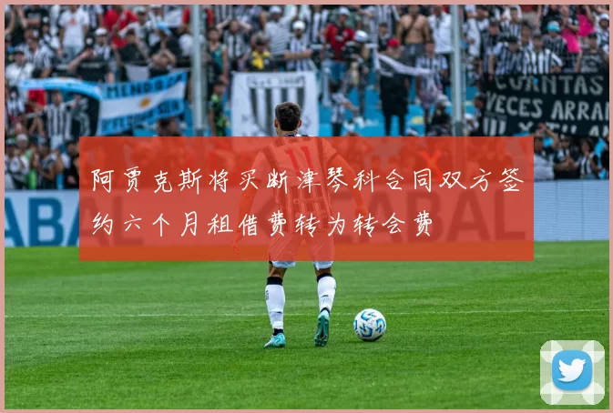 阿贾克斯将买断津琴科合同双方签约六个月租借费转为转会费